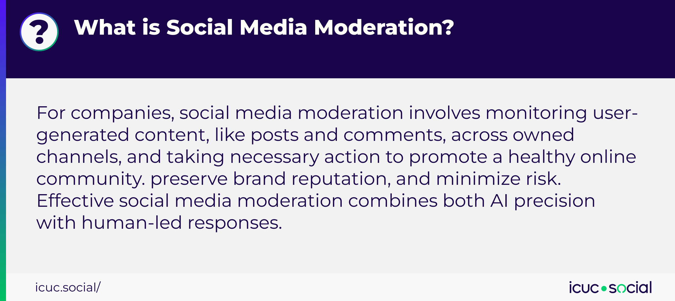For companies, social media moderation involves monitoring user-generated content, like posts and comments, across owned channels, and taking necessary action to promote a healthy online community. preserve brand reputation, and minimize risk. Effective social media moderation combines both AI precision with human-led responses.
